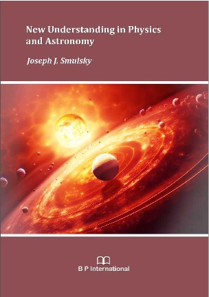 Smulsky J.J. New Understanding in Physics and Astronomy. India, UK: B P International. 2023, 209 p. ISBN 978-81-967401-5-3 (Print), ISBN 978-81-967401-6-0 (eBook), DOI: 10.9734/bpi/mono/978-81-967401-5-3. https://www.bookpi.org/bookstore/product/new-understanding-in-physics-and-astronomy/.